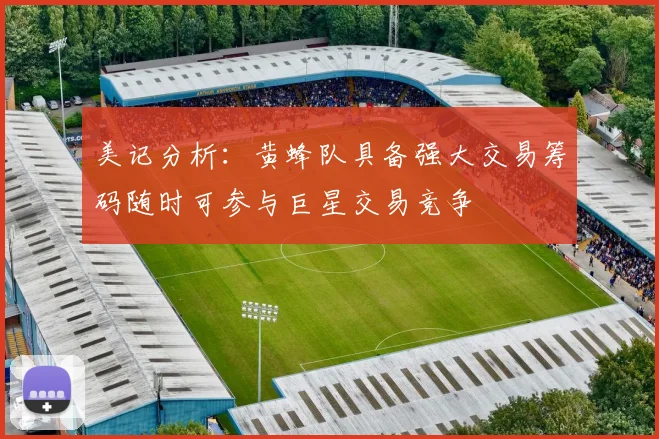 美记分析：黄蜂队具备强大交易筹码随时可参与巨星交易竞争