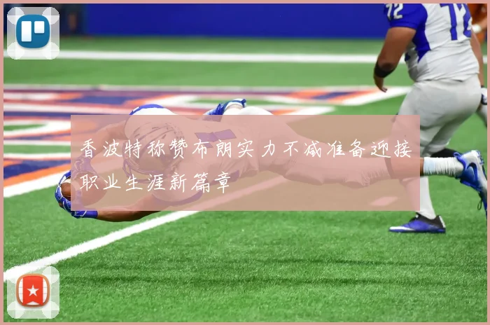 香波特称赞布朗实力不减准备迎接职业生涯新篇章